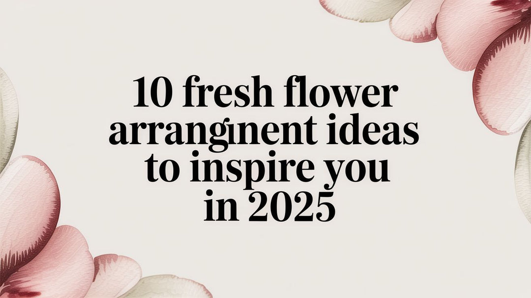 10 Fresh Flower Arrangement Ideas to Inspire You in 2025