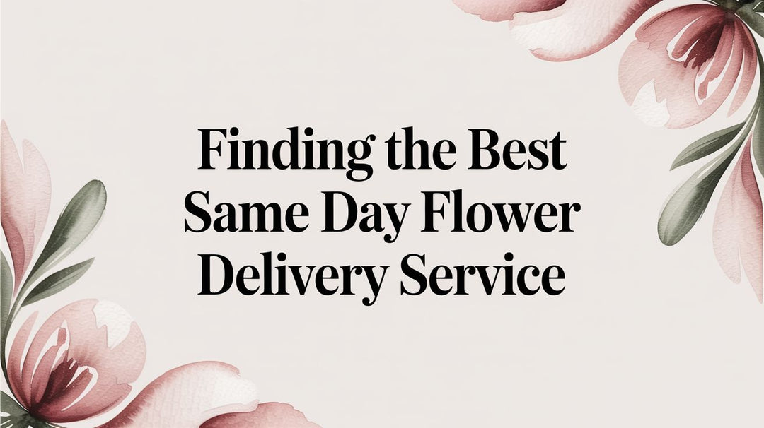 Finding the Best Same Day Flower Delivery Service