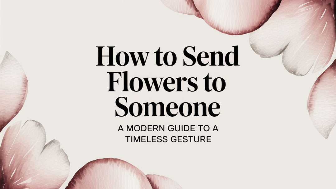 How to Send Flowers to Someone A Modern Guide to a Timeless Gesture