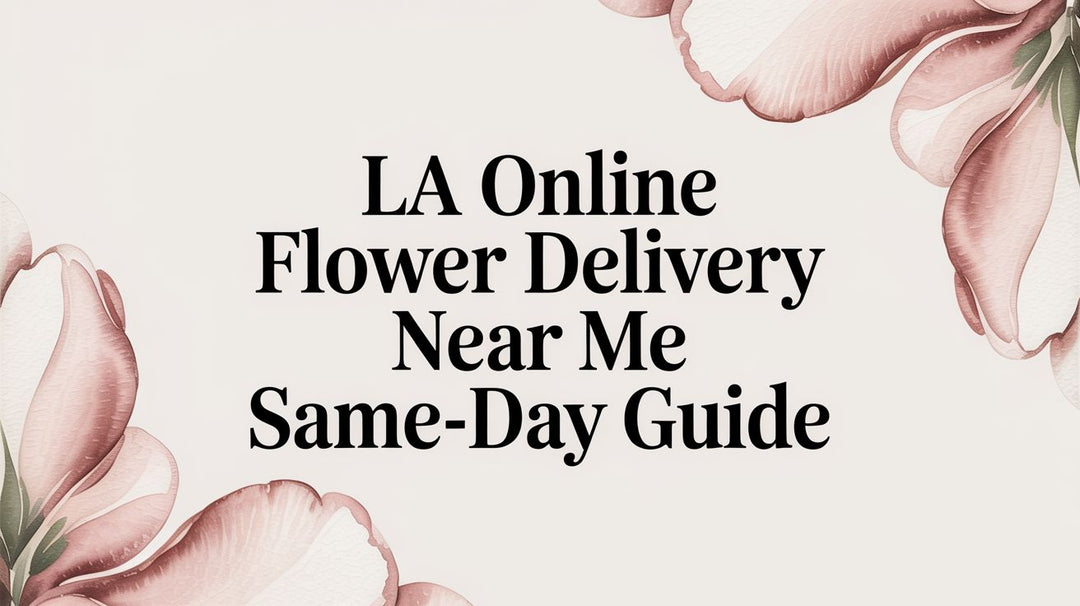 LA Online Flower Delivery Near Me Same-Day Guide