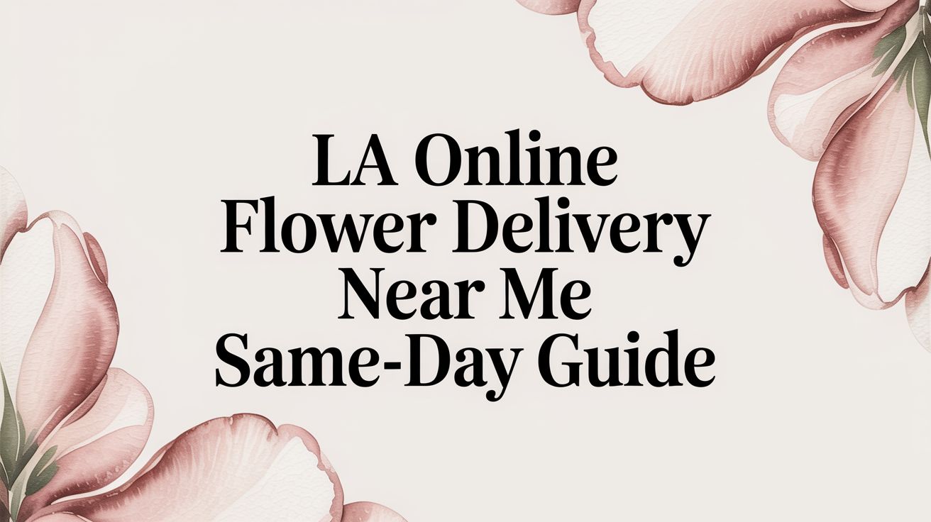 LA Online Flower Delivery Near Me Same-Day Guide
