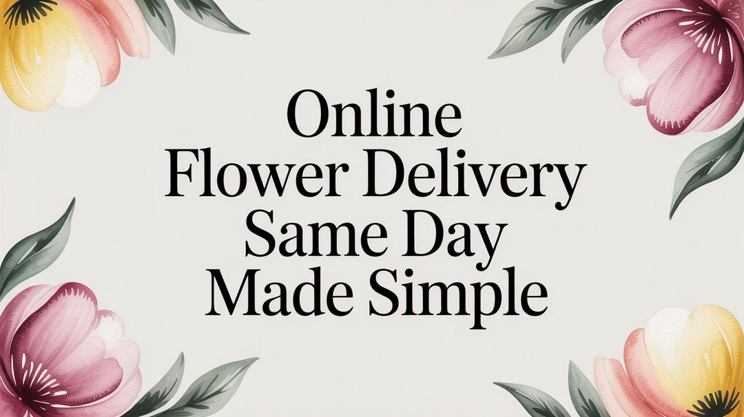 Online Flower Delivery Same Day Made Simple